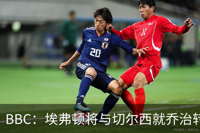 BBC：埃弗顿将与切尔西就乔治转会达协议，球员将正式加盟太妃糖